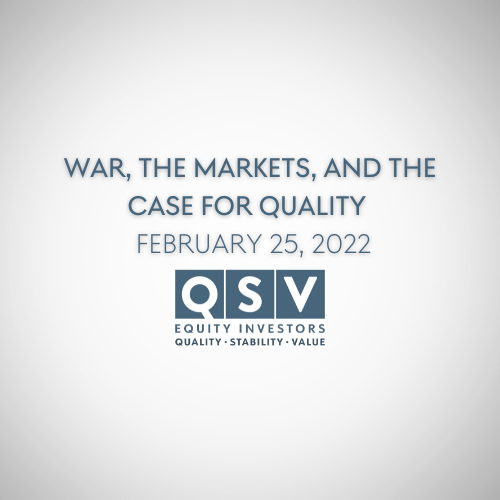 War, the Markets, and the Case for Quality  February 25, 2022